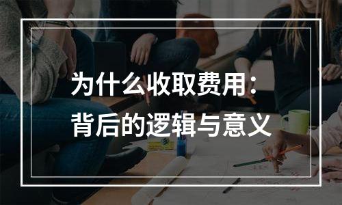 为什么收取费用：背后的逻辑与意义