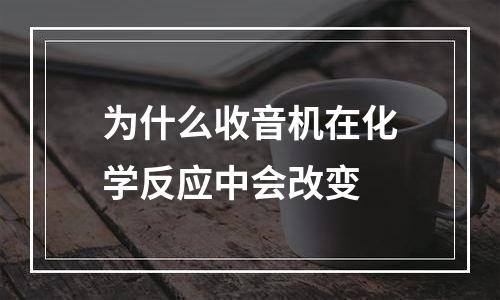 为什么收音机在化学反应中会改变