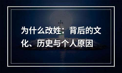 为什么改姓：背后的文化、历史与个人原因