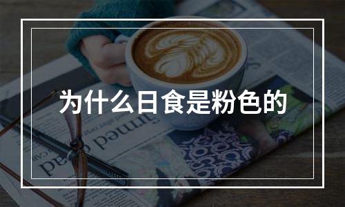 为什么日食是粉色的