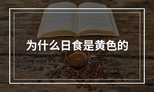 为什么日食是黄色的