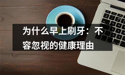 为什么早上刷牙：不容忽视的健康理由