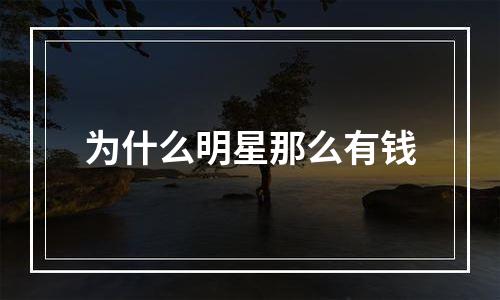 为什么明星那么有钱
