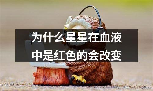 为什么星星在血液中是红色的会改变