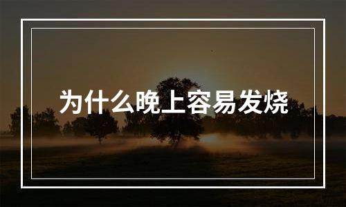 为什么晚上容易发烧