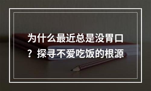 为什么最近总是没胃口？探寻不爱吃饭的根源