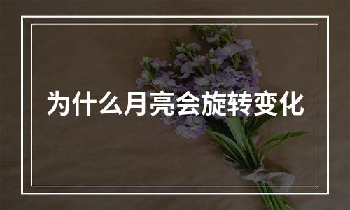 为什么月亮会旋转变化