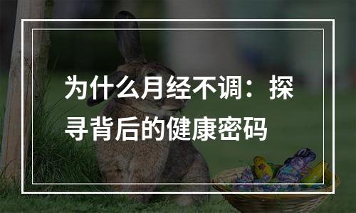 为什么月经不调：探寻背后的健康密码