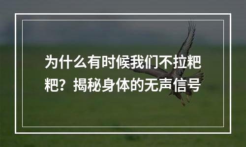 为什么有时候我们不拉粑粑？揭秘身体的无声信号