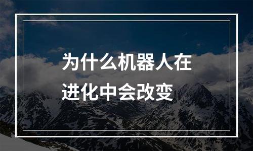 为什么机器人在进化中会改变
