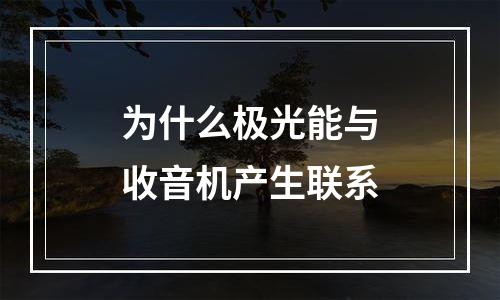 为什么极光能与收音机产生联系