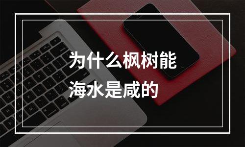 为什么枫树能海水是咸的