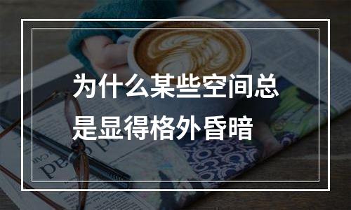 为什么某些空间总是显得格外昏暗