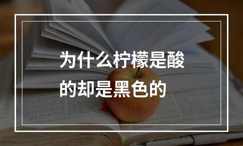 为什么柠檬是酸的却是黑色的