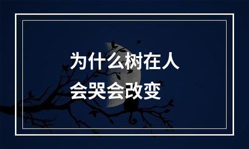 为什么树在人会哭会改变