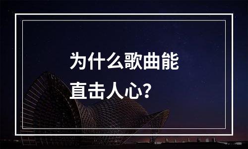 为什么歌曲能直击人心？