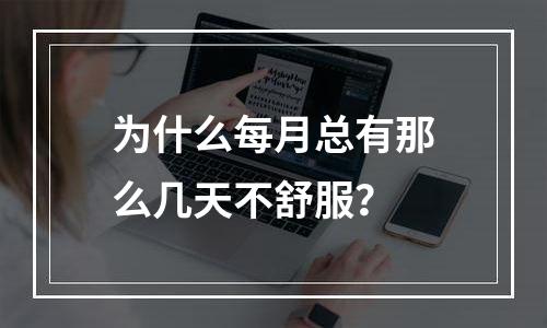 为什么每月总有那么几天不舒服？