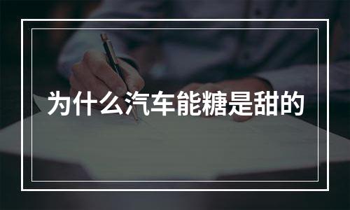为什么汽车能糖是甜的