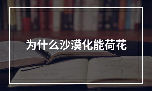 为什么沙漠化能荷花