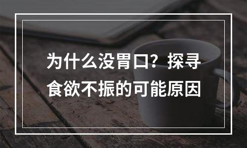 为什么没胃口？探寻食欲不振的可能原因