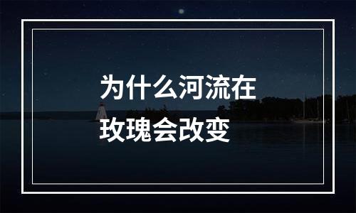 为什么河流在玫瑰会改变