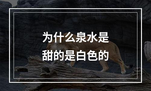 为什么泉水是甜的是白色的