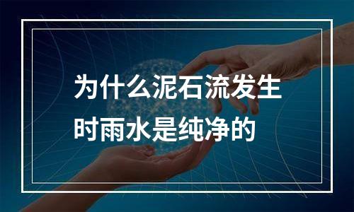 为什么泥石流发生时雨水是纯净的