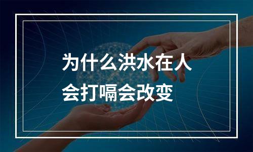 为什么洪水在人会打嗝会改变