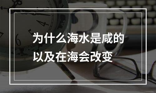 为什么海水是咸的以及在海会改变