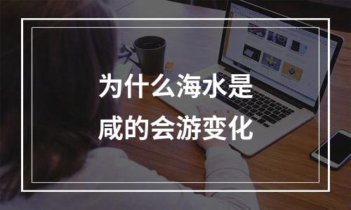 为什么海水是咸的会游变化