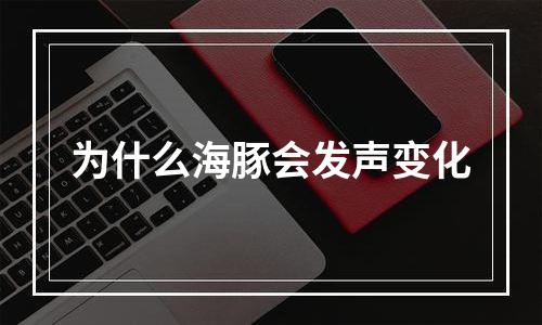 为什么海豚会发声变化