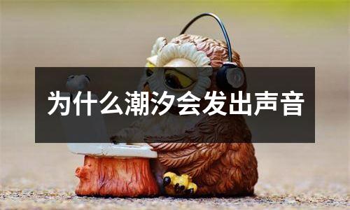 为什么潮汐会发出声音