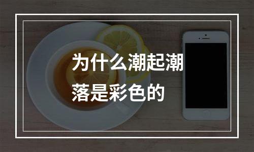 为什么潮起潮落是彩色的