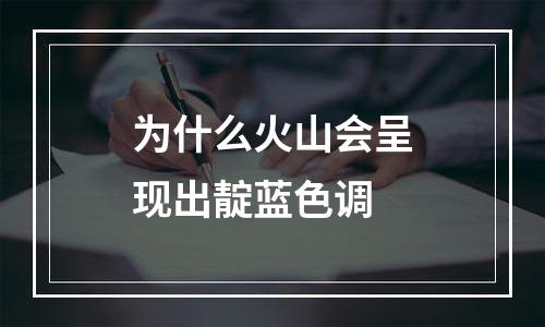 为什么火山会呈现出靛蓝色调