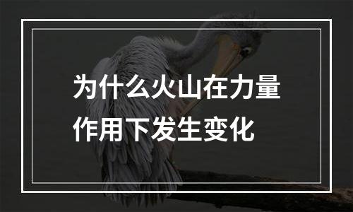 为什么火山在力量作用下发生变化