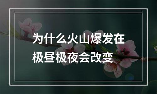 为什么火山爆发在极昼极夜会改变