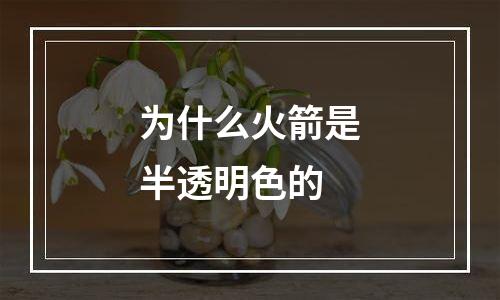 为什么火箭是半透明色的