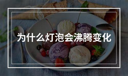 为什么灯泡会沸腾变化