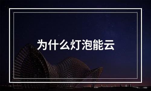 为什么灯泡能云