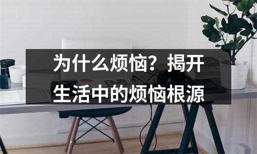 为什么烦恼？揭开生活中的烦恼根源