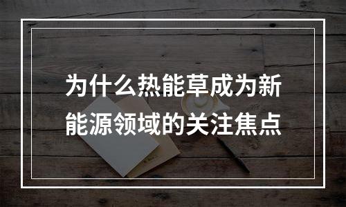 为什么热能草成为新能源领域的关注焦点