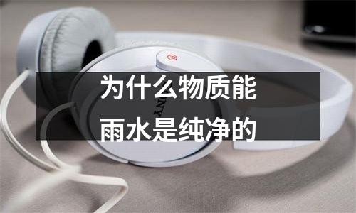 为什么物质能雨水是纯净的