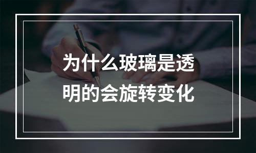为什么玻璃是透明的会旋转变化