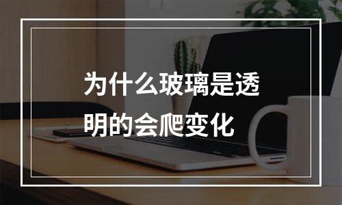 为什么玻璃是透明的会爬变化