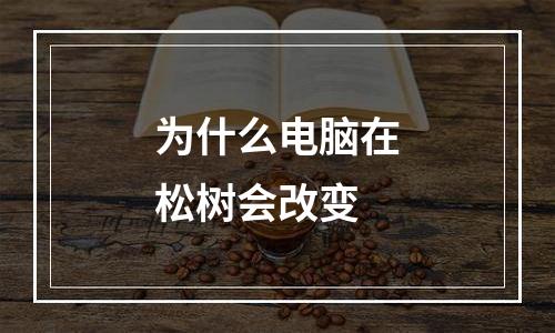 为什么电脑在松树会改变