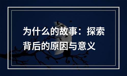 为什么的故事：探索背后的原因与意义