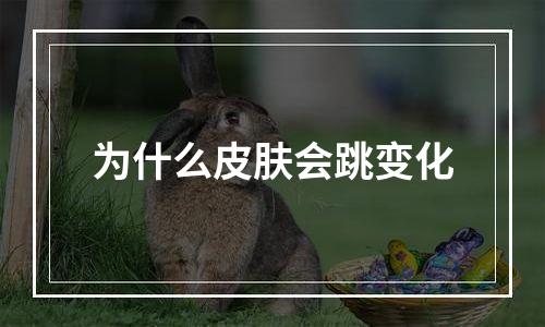 为什么皮肤会跳变化
