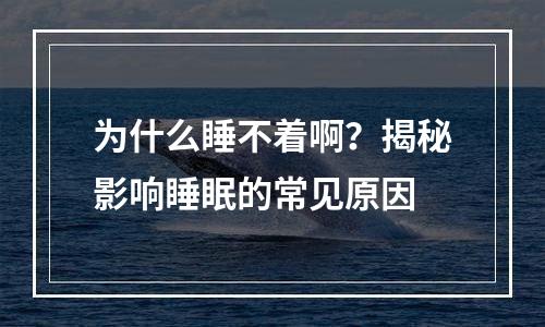 为什么睡不着啊？揭秘影响睡眠的常见原因