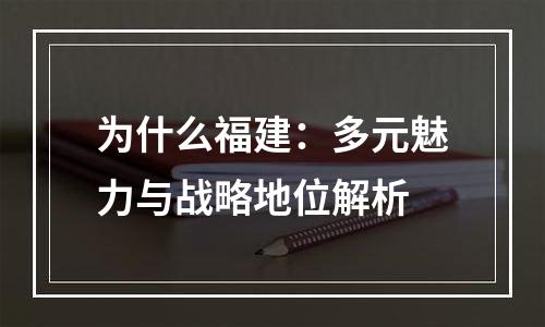为什么福建：多元魅力与战略地位解析