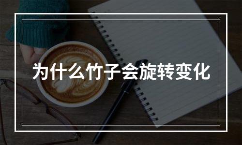 为什么竹子会旋转变化